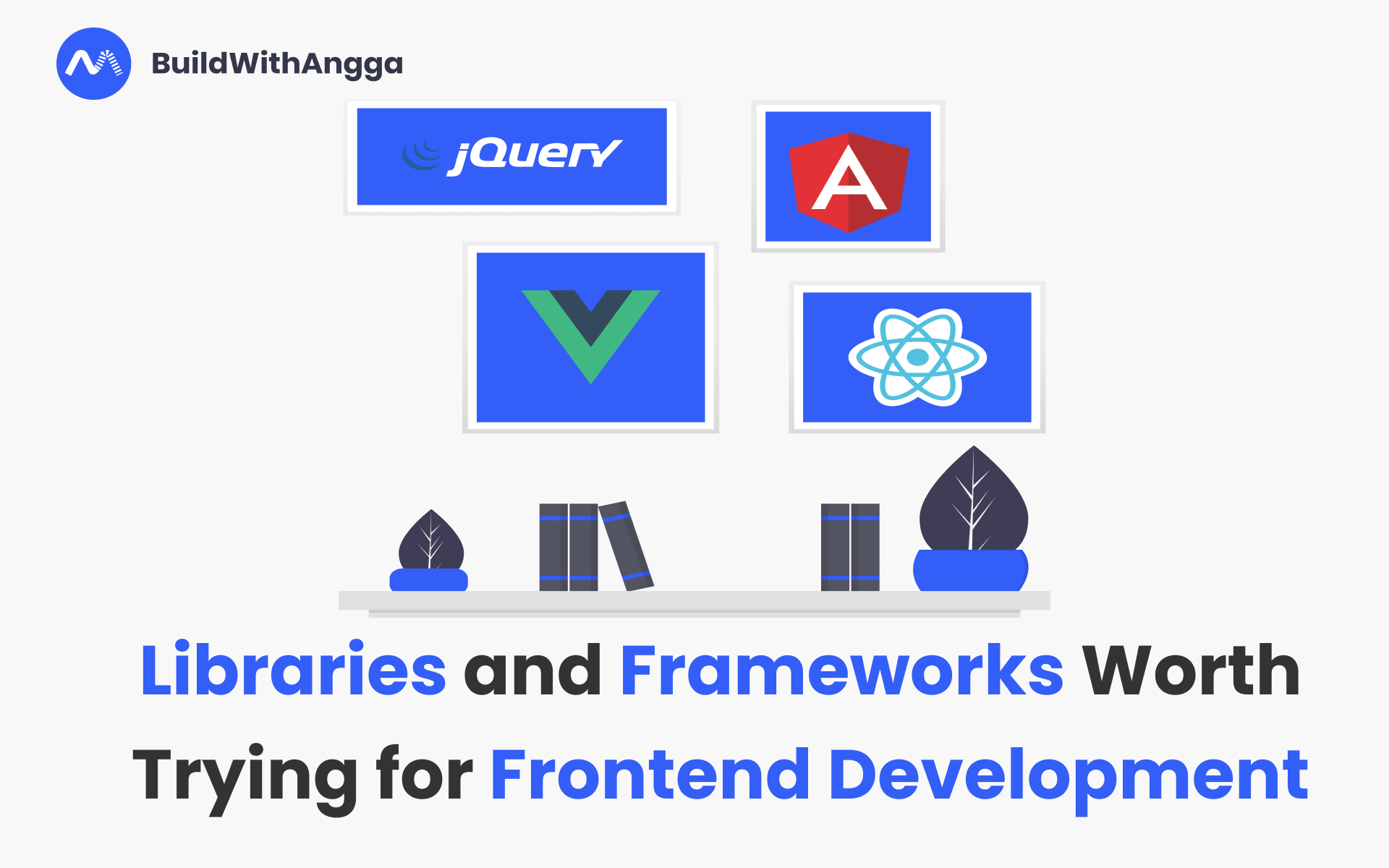 Kelas Frameworks yang Patut Dicoba untuk Frontend Development di BuildWithAngga