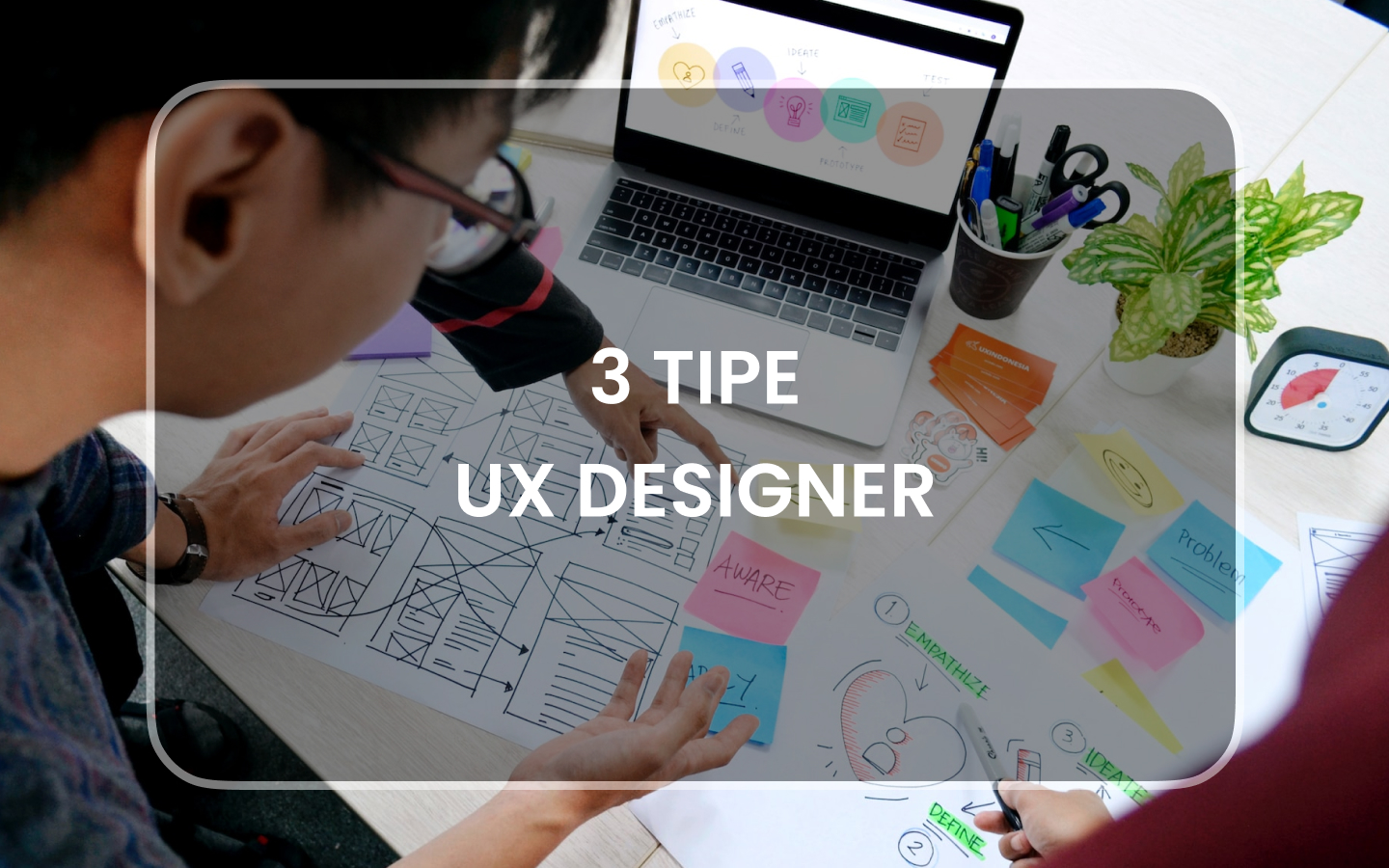 3 Tipe UX Designer Yang Perlu Kamu Ketahui